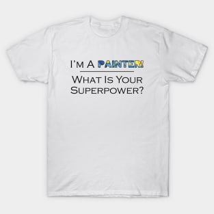 I'm a Painter! What is Your Superpower? T-Shirt